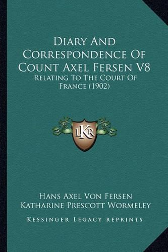 Diary and Correspondence of Count Axel Fersen V8: Relating to the Court of France (1902)