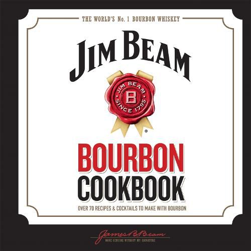 Cover image for Jim Beam Bourbon Cookbook: Over 70 recipes & cocktails to make with bourbon