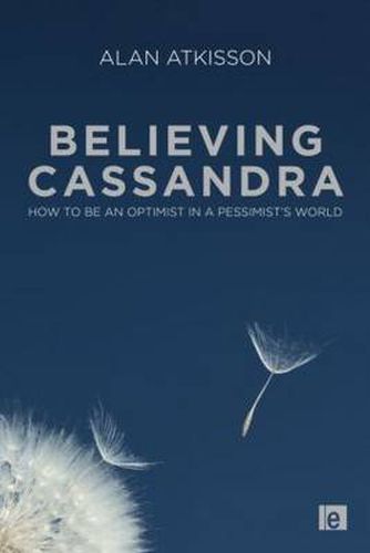 Cover image for Believing Cassandra: How to be an Optimist in a Pessimist's World