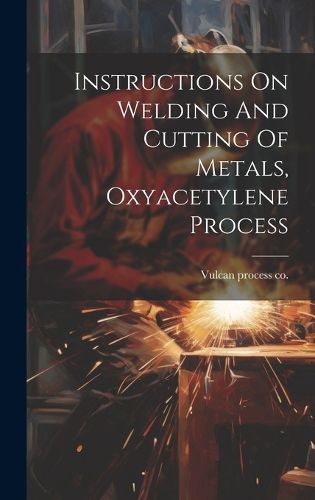 Cover image for Instructions On Welding And Cutting Of Metals, Oxyacetylene Process