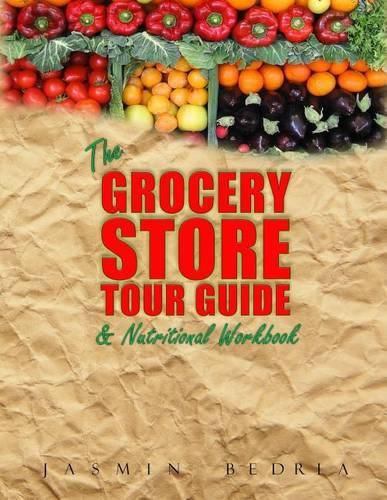 Cover image for The Grocery Store Tour Guide & Nutritional Workbook: How to Navigate Through the Aisles of Any Supermarket like a Pro and Make the Healthiest Choices for You and Your Family