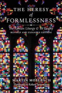 Cover image for The Heresy of Formlessness: The Roman Liturgy and its Enemy