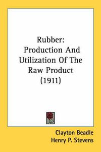 Cover image for Rubber: Production and Utilization of the Raw Product (1911)