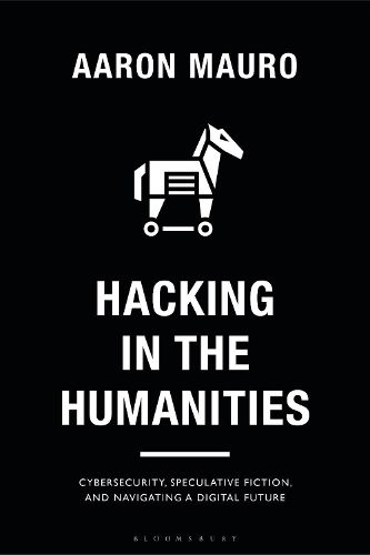 Cover image for Hacking in the Humanities: Cybersecurity, Speculative Fiction, and Navigating a Digital Future