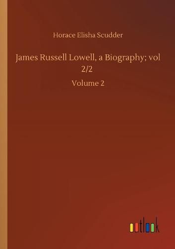 Cover image for James Russell Lowell, a Biography; vol 2/2: Volume 2