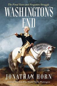Cover image for Washington's End: The Final Years and Forgotten Struggle