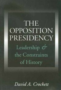 Cover image for The Opposition Presidency: Leadership and the Constraints of History