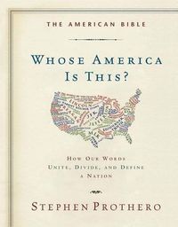 Cover image for The American Bible-Whose America Is This?: How Our Words Unite, Divide, and Define a Nation