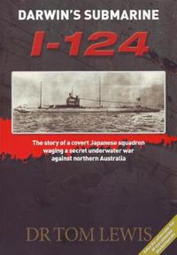 Cover image for Darwin'S Submarine I-124: The Story of a Covert Japanese Squadron Waging a Secret Underwater War Against Northern Australia