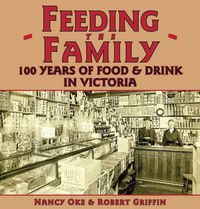 Cover image for Feeding the Family: 100 Years of Food & Drink in Victoria