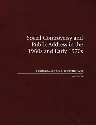 Social Controversy and Public Address in the 1960s and Early 1970s: A Rhetorical History of the United States, Vol. IX