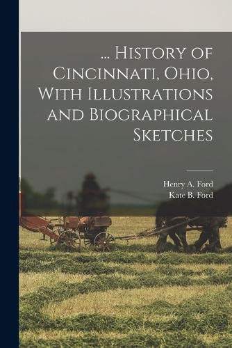 Cover image for ... History of Cincinnati, Ohio, With Illustrations and Biographical Sketches
