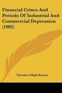 Cover image for Financial Crises and Periods of Industrial and Commercial Depression (1902)