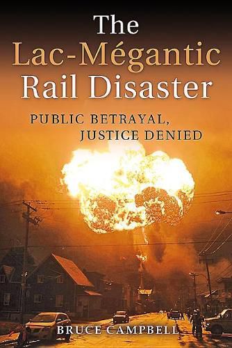 Cover image for The Lac-Megantic Rail Disaster: Public Betrayal, Justice Denied