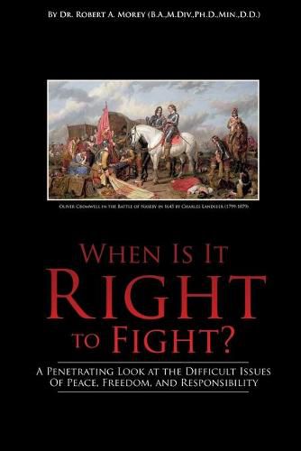 Cover image for When Is It Right to Fight?: A Penetrating Look at the Difficult Issues Of Peace, Freedom, and Responsibility