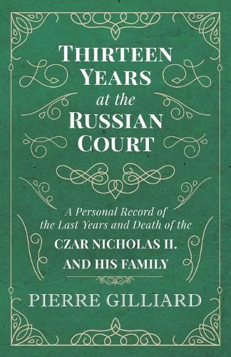 Cover image for Thirteen Years at the Russian Court - A Personal Record of the Last Years and Death of the Czar Nicholas II. and his Family