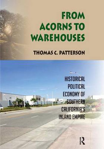 Cover image for From Acorns to Warehouses: Historical Political Economy of Southern California's Inland Empire