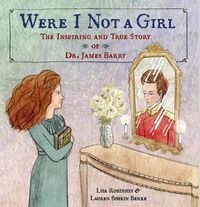 Cover image for Were I Not A Girl: The Inspiring and True Story of Dr. James Barry