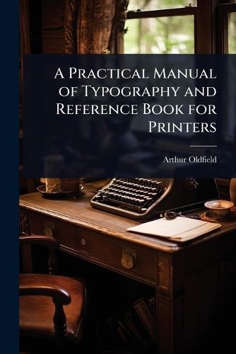 Cover image for A Practical Manual of Typography and Reference Book for Printers