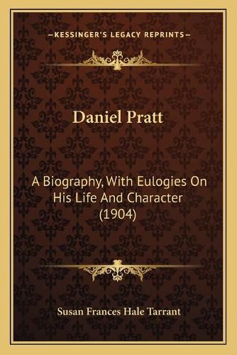 Daniel Pratt: A Biography, with Eulogies on His Life and Character (1904)