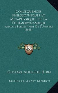 Cover image for Consequences Philosophiques Et Metaphysiques de La Thermodynamique: Analyse Elementaire de L'Univers (1868)