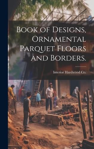 Cover image for Book of Designs, Ornamental Parquet Floors and Borders.