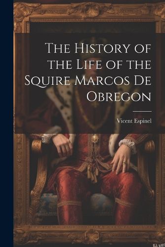 Cover image for The History of the Life of the Squire Marcos de Obregon