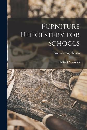 Cover image for Furniture Upholstery for Schools: by Emil A. Johnson