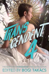 Cover image for Transcendent 4: The Year's Best Transgender Speculative Fiction