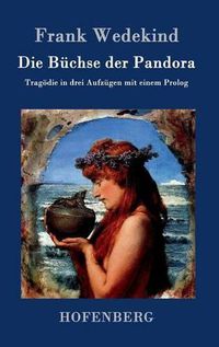 Cover image for Die Buchse der Pandora: Tragoedie in drei Aufzugen mit einem Prolog