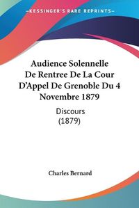 Cover image for Audience Solennelle de Rentree de La Cour D'Appel de Grenoble Du 4 Novembre 1879: Discours (1879)