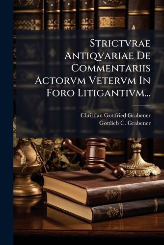 Cover image for Strictvrae Antiqvariae De Commentariis Actorvm Vetervm In Foro Litigantivm...