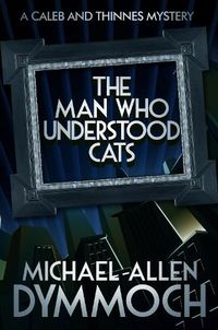 Cover image for The Man Who Understood Cats: A Caleb & Thinnes Mystery