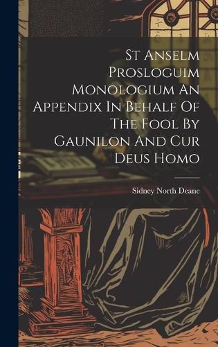 Cover image for St Anselm Prosloguim Monologium An Appendix In Behalf Of The Fool By Gaunilon And Cur Deus Homo