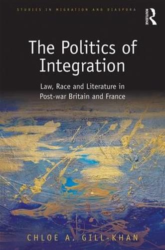 Cover image for The Politics of Integration: Law, Race and Literature in Post-war Britain and France