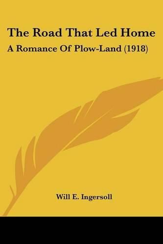 Cover image for The Road That Led Home: A Romance of Plow-Land (1918)