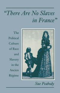 Cover image for 'There Are No Slaves in France': The Political Culture of Race and Slavery in the Ancien Regime