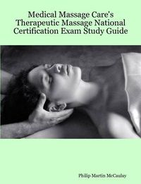 Cover image for Medical Massage Care's Therapeutic Massage National Certification Exam Study Guide