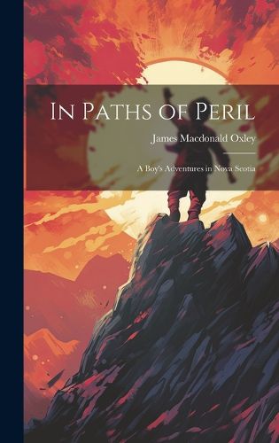 Cover image for In Paths of Peril; a Boy's Adventures in Nova Scotia