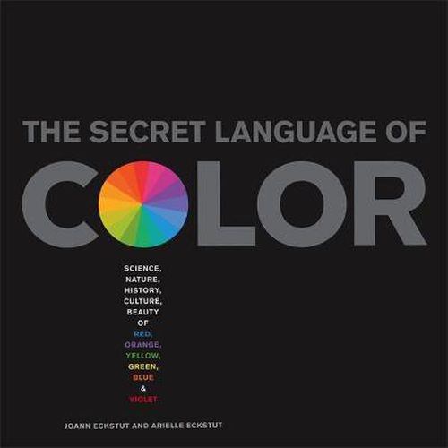 Cover image for The Secret Language Of Color: Science, Nature, History, Culture, Beauty of Red, Orange, Yellow, Green, Blue, & Violet