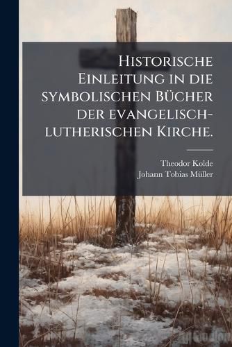 Cover image for Historische Einleitung in die symbolischen Buecher der evangelisch-lutherischen Kirche.