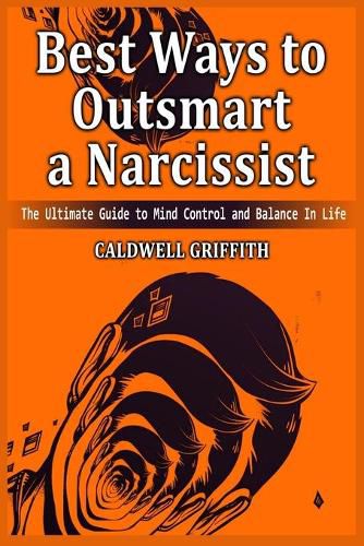 Cover image for Best Ways to Outsmart a Narcissist: The Ultimate Guide to Mind Control and Balance In Life.