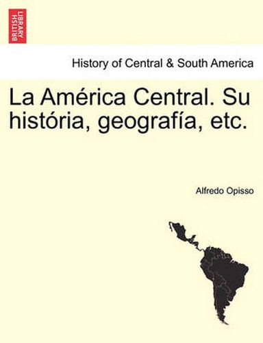 Cover image for La Am rica Central. Su hist ria, geograf a, etc.