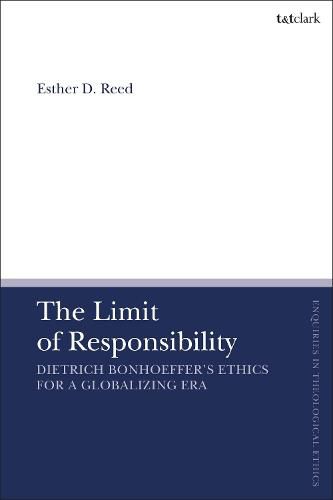 Cover image for The Limit of Responsibility: Dietrich Bonhoeffer's Ethics for a Globalizing Era