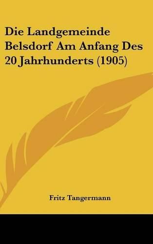 Cover image for Die Landgemeinde Belsdorf Am Anfang Des 20 Jahrhunderts (1905)