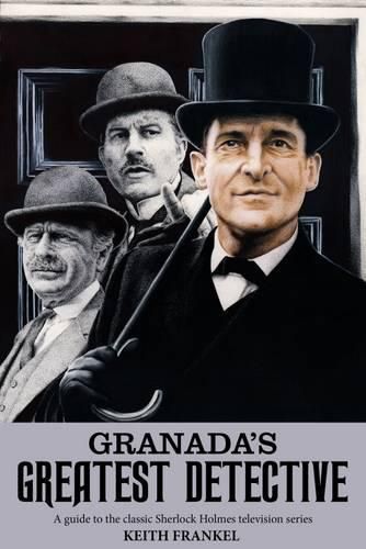 Cover image for Granada's Greatest Detective: A Guide to the Classic Sherlock Holmes Television Series