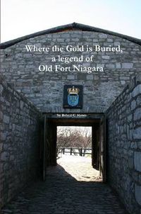 Cover image for Where the Gold is Buried, a Legend of Old Fort Niagara