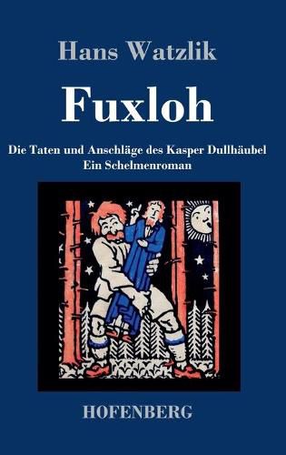 Cover image for Fuxloh oder Die Taten und Anschlage des Kasper Dullhaubel: Ein Schelmenroman