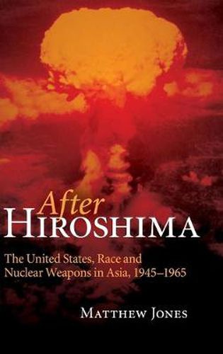 Cover image for After Hiroshima: The United States, Race and Nuclear Weapons in Asia, 1945-1965