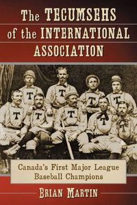 Cover image for The Tecumsehs of the International Association: Canada's First Major League Baseball Champions